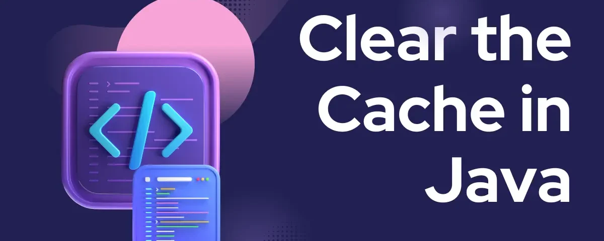 Clearing cache process in Java programming