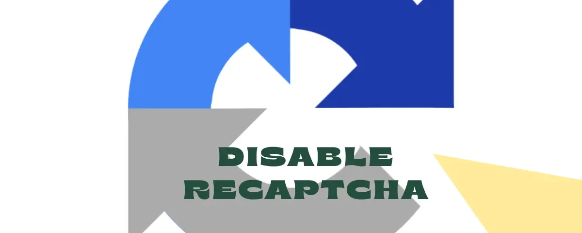 Steps to disable reCAPTCHA on your website