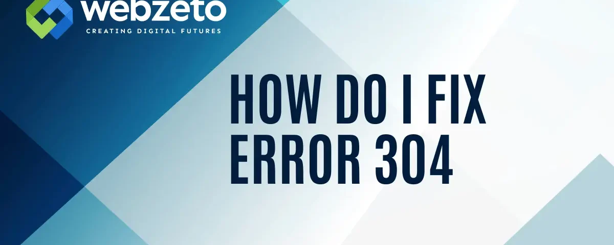 Fixing Error 304 problems