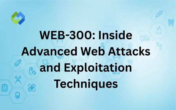 WEB-300: Inside Advanced Web Attacks and Exploitation Techniques