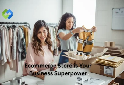 Ecommerce Store is Your Business Superpower