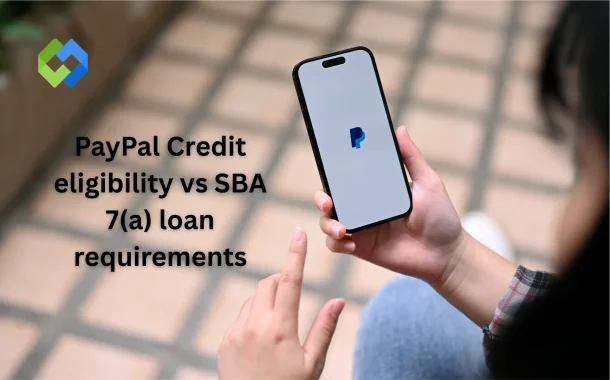 PayPal Credit eligibility vs SBA 7(a) loan requirements